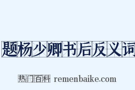 题杨少卿书后反义词是什么意思的图片